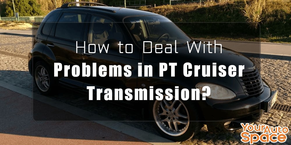 How To Deal With Problems In Pt Cruiser Transmission Your Auto Space